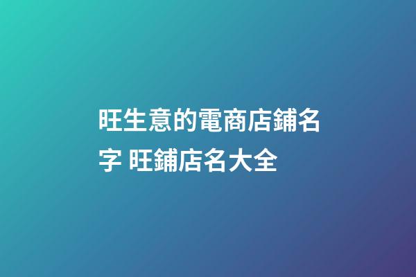旺生意的電商店鋪名字 旺鋪店名大全-第1張-店鋪起名-玄機派